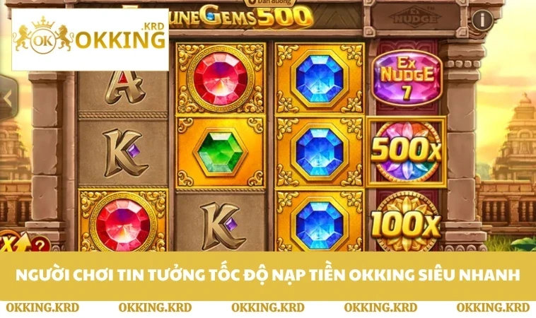 Người chơi tin tưởng tốc độ nạp tiền OKKING siêu nhanh